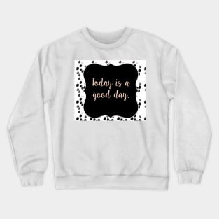 Today is a good day Crewneck Sweatshirt